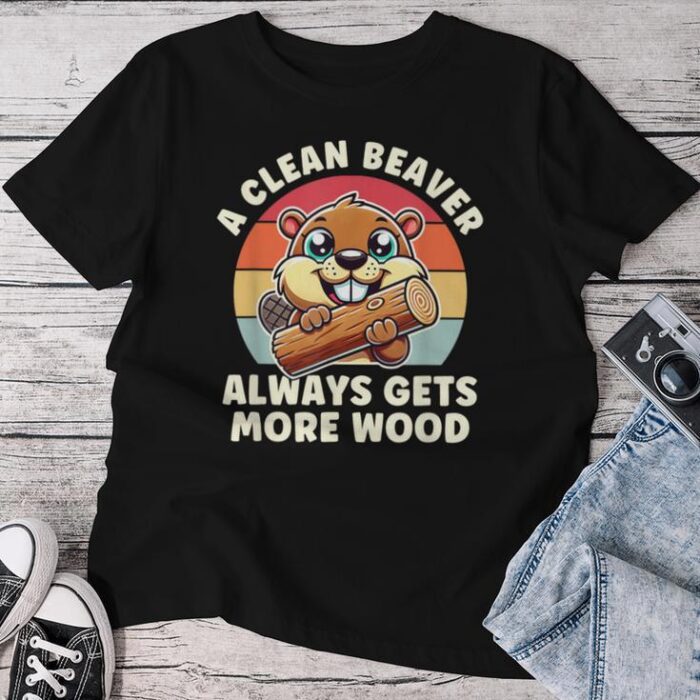 A Clean Beaver Always Gets More Wood Adult Humor Unisex T-shirt