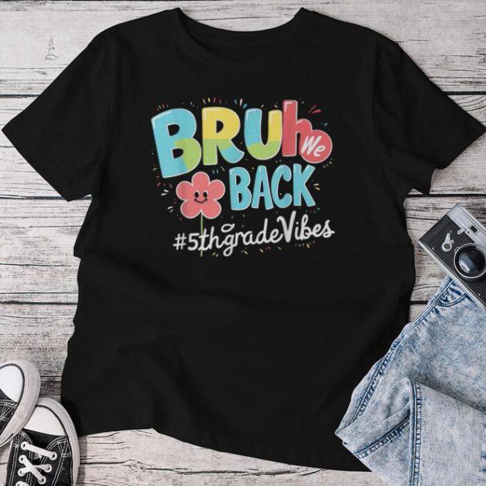 Bruh We Back 5Th Grade Vibes 1St Day Of School Fifth Grade Unisex T-shirt