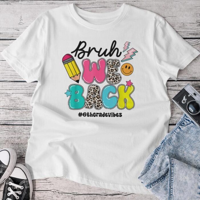 Bruh We Back 6Th Grade Vibes Back To School For Teachers Unisex T-shirt