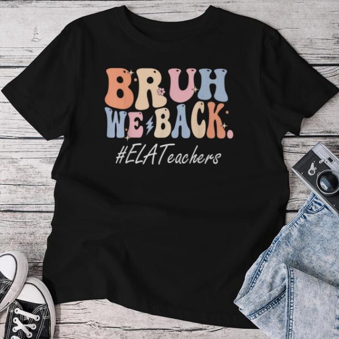 Bruh We Back Ela Teachers Happy First Day Of School Groovy Unisex T-shirt