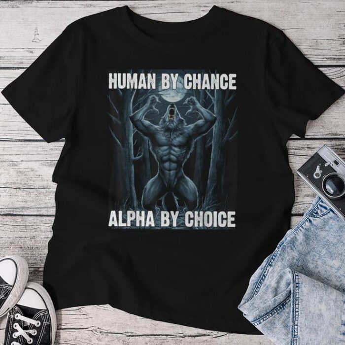 Human By Chance Alpha By Choice Alpha Wolf Unisex T-shirt