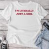 I'm Literally Just A Girl Saying Unisex T-shirt