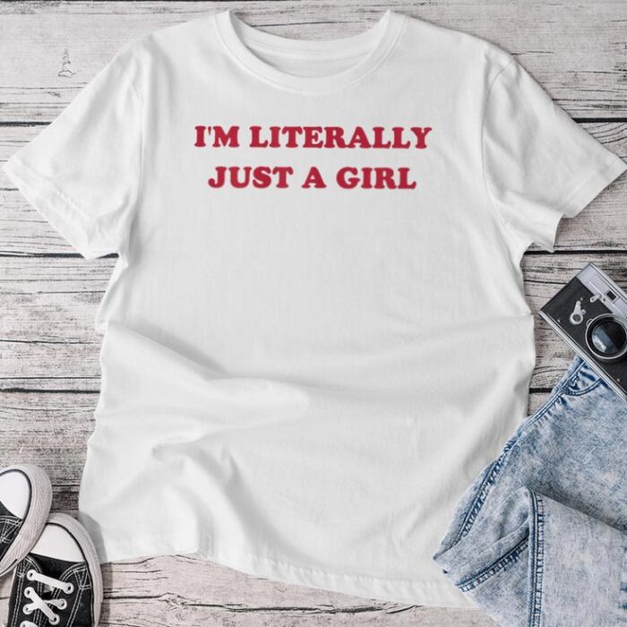 I'm Literally Just A Girl Saying Unisex T-shirt