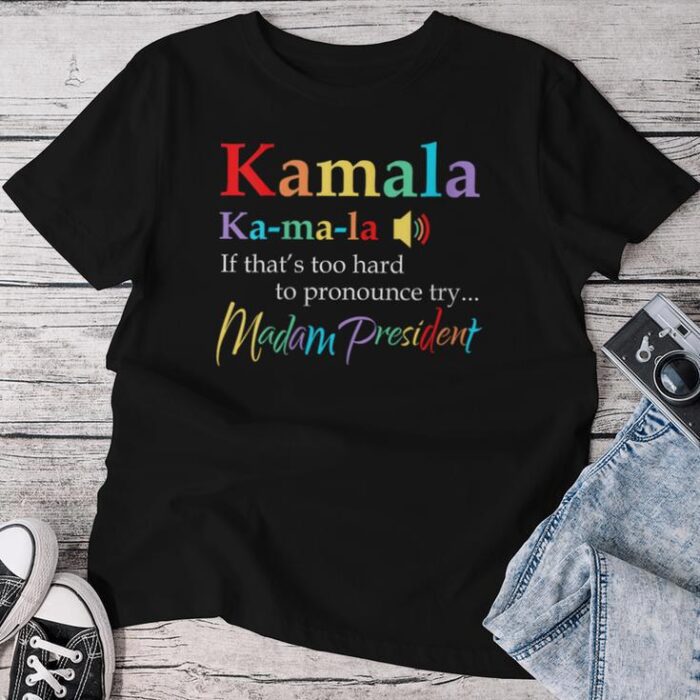 Kamala If That's Too Hard To Pronounce Try Madam President Unisex T-shirt