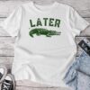 Later Gator Alligator S For & Unisex T-shirt