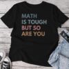 Math Is Tough But So Are You Math Teacher Mathematics Unisex T-shirt