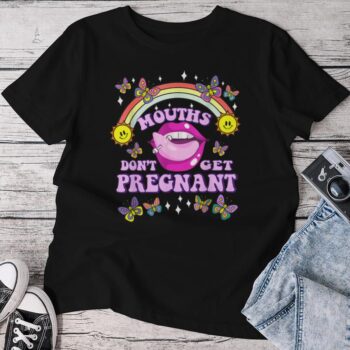 Mouths Don't Get Pregnant Embarrassing Adult Humor Unisex T-shirt