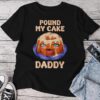 Quote Pound My Cake Daddy For Unisex T-shirt