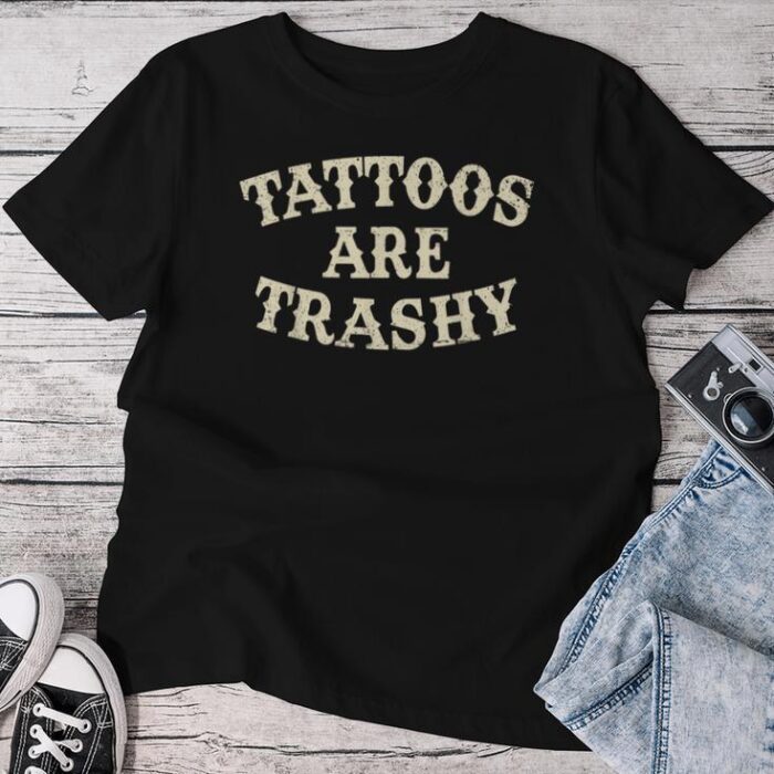 Tattoos Are Trashy Sarcastic Anti Tattoo Unisex T-shirt