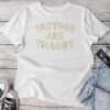 Tattoos Are Trashy Sarcastic Anti Tattoo Unisex T-shirt