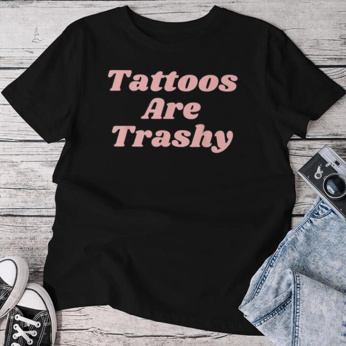 Tattoos Are Trashy Y2k Sarcastic Tattoo Unisex T-shirt