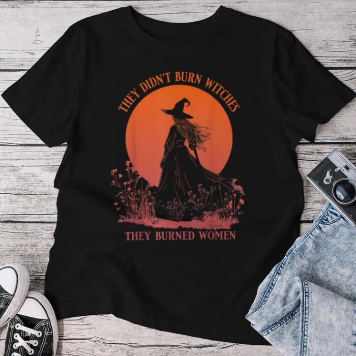 They Didn't Burn Witches They Burned Witchy Feminist Unisex T-shirt