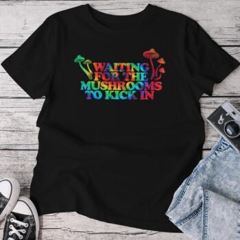 Waiting For The Mushrooms To Kick In Hippie Unisex T-shirt