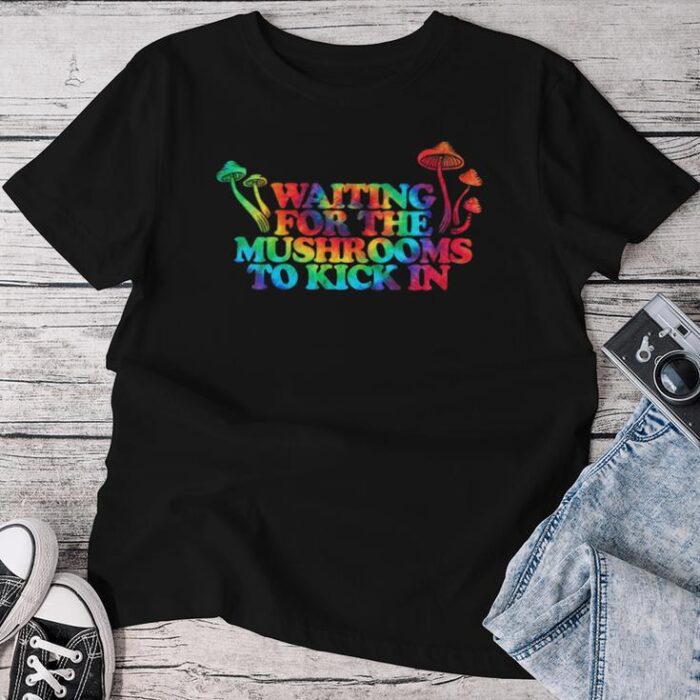 Waiting For The Mushrooms To Kick In Hippie Unisex T-shirt