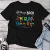 Welcome Back To School I'm Glad You're Here Teacher Unisex T-shirt