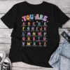 You Are Letters Alphabet Learn Abcs Boy Girl Reading Teacher Unisex T-shirt